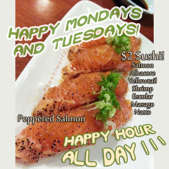 Happy Hour All Day Mondays Tuesdays $2 Sushi $2 Sake Peppered Salmon Orange County Sushi World OC