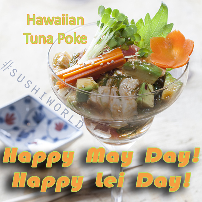 Happy May Day Happy Lei Day Hawaiian Tuna Poke big Eye Tuna Albacore Avocado Gobo Seaweed Sushi World Orange County OC